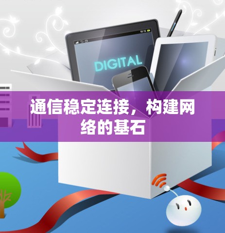 通信稳定连接,构建网络的基石 通信稳定连接,构建网络的基石