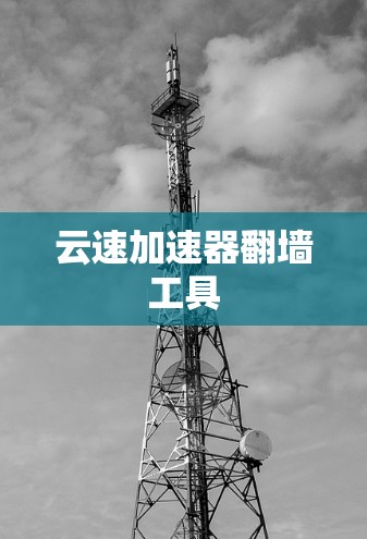 云速加速器翻墙工具 云速加速器翻墙工具