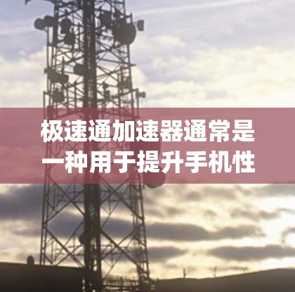 极速通加速器通常是一种用于提升手机性能、减少 lag、加速应用的工具。具体操作步骤可能因工具而异，以下是一些常见的使用方法