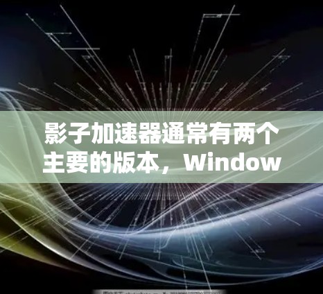 影子加速器通常有两个主要的版本,Windows加速器和Mac加速器。以下是它们的官网入口和获取方式 影子加速器通常有两个主要的版本,Windows加速器和Mac加速器。以下是它们的官网入口和获取方式
