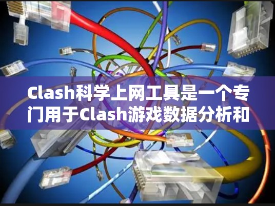 Clash科学上网工具是一个专门用于Clash游戏数据分析和可视化功能的在线平台。以下是关于Clash科学上网工具的详细信息