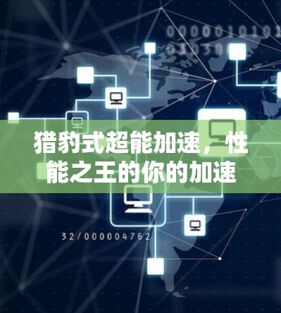 猎豹式超能加速，性能之王的你的加速器