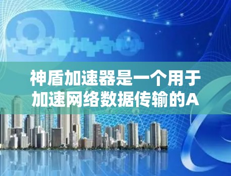 神盾加速器是一个用于加速网络数据传输的Android应用，能够显著提升下载速度。以下是一个详细的安装和使用指南，帮助您有效地使用该加速器