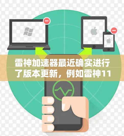 雷神加速器最近确实进行了版本更新,例如雷神11版本。这个版本主要是对原版进行了优化和升级,包括性能提升、新功能和改进。以下是关于雷神11的一些关键信息 雷神加速器最近确实进行了版本更新,例如雷神11版本。这个版本主要是对原版进行了优化和升级,包括性能提升、新功能和改进。以下是关于雷神11的一些关键信息