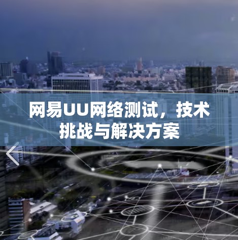 网易UU网络测试，技术挑战与解决方案