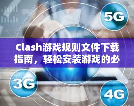 Clash游戏规则文件下载指南，轻松安装游戏的必经之路