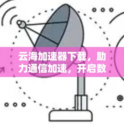 云海加速器下载，助力通信加速，开启数据传输新纪元