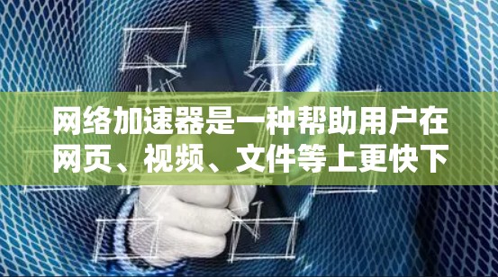 网络加速器是一种帮助用户在网页、视频、文件等上更快下载和访问资源的工具。以下是几个常见的网络加速器及其排位情况