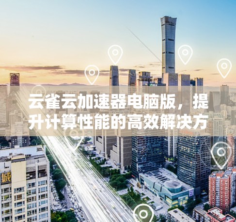 云雀云加速器电脑版，提升计算性能的高效解决方案