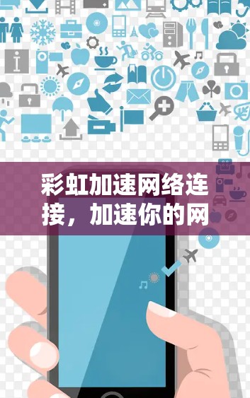 彩虹加速网络连接,加速你的网络之旅 彩虹加速网络连接,加速你的网络之旅