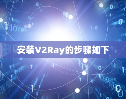 安装V2Ray的步骤如下 安装V2Ray的步骤如下