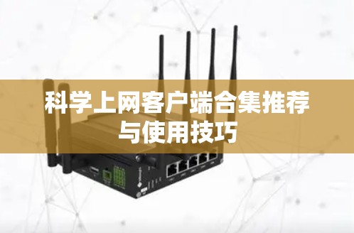 科学上网客户端合集推荐与使用技巧
