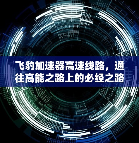 飞豹加速器高速线路，通往高能之路上的必经之路