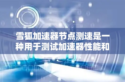 雪狐加速器节点测速是一种用于测试加速器性能和稳定性的一款测试工具。通过它,你可以查看加速器在运行不同游戏时的表现,包括速度、延迟、响应时间等指标。以下是一些常见的测试方法和注意事项 雪狐加速器节点测速是一种用于测试加速器性能和稳定性的一款测试工具。通过它,你可以查看加速器在运行不同游戏时的表现,包括速度、延迟、响应时间等指标。以下是一些常见的测试方法和注意事项