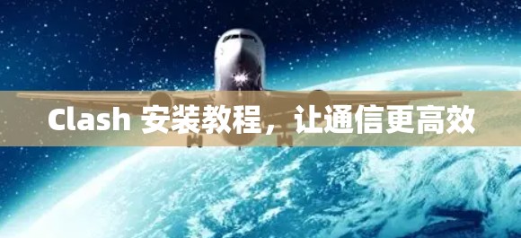 Clash 安装教程，让通信更高效