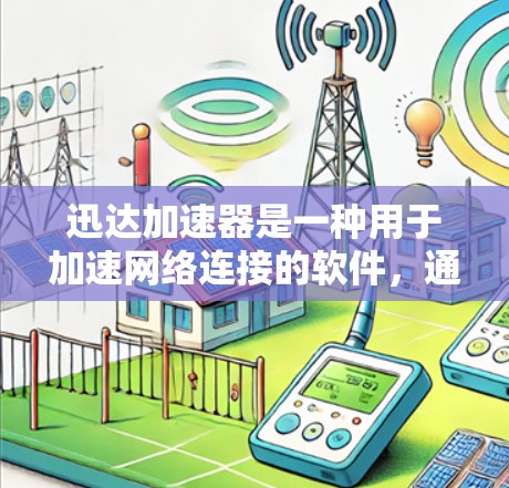 迅达加速器是一种用于加速网络连接的软件,通常适用于路由器和交换机。以下是使用迅达加速器的指南 迅达加速器是一种用于加速网络连接的软件,通常适用于路由器和交换机。以下是使用迅达加速器的指南