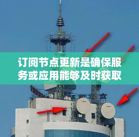 订阅节点更新是确保服务或应用能够及时获取最新的数据的重要步骤。以下是一个清晰的步骤指南,帮助您系统地订阅节点更新 订阅节点更新是确保服务或应用能够及时获取最新的数据的重要步骤。以下是一个清晰的步骤指南,帮助您系统地订阅节点更新