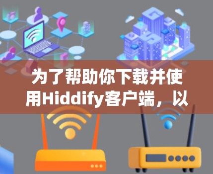 为了帮助你下载并使用Hiddify客户端,以下是一些步骤指南和建议 为了帮助你下载并使用Hiddify客户端,以下是一些步骤指南和建议