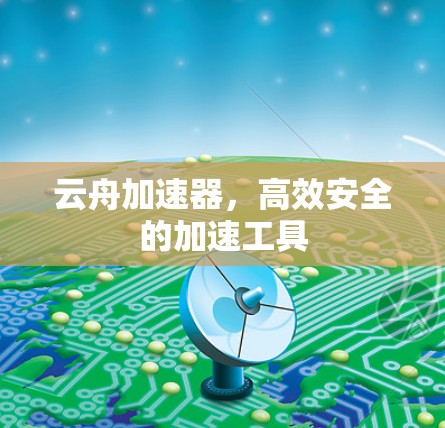 云舟加速器，高效安全的加速工具