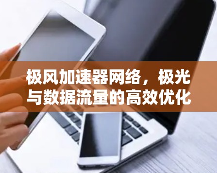 极风加速器网络，极光与数据流量的高效优化