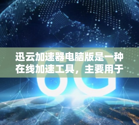迅云加速器电脑版是一种在线加速工具,主要用于提升电脑的性能和效率。它通过将网络资源转化为CPU资源,从而提高电脑的运行速度和稳定性。以下是迅云加速器电脑版的一些基本信息和使用方法 迅云加速器电脑版是一种在线加速工具,主要用于提升电脑的性能和效率。它通过将网络资源转化为CPU资源,从而提高电脑的运行速度和稳定性。以下是迅云加速器电脑版的一些基本信息和使用方法