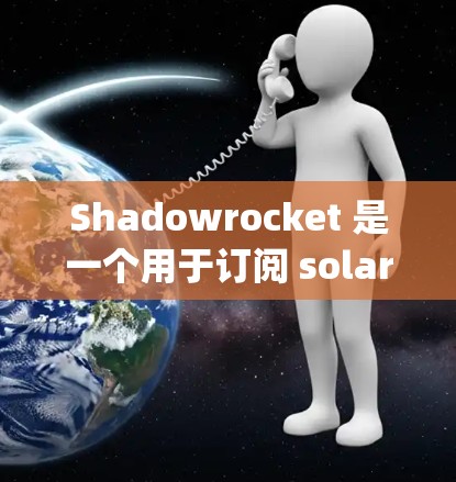 Shadowrocket 是一个用于订阅 solarly 账户的客户端,提供了多种订阅类型,包括免费、会员和付费订阅。以下是 Shadowrocket 订阅设置的常见步骤和注意事项 Shadowrocket 是一个用于订阅 solarly 账户的客户端,提供了多种订阅类型,包括免费、会员和付费订阅。以下是 Shadowrocket 订阅设置的常见步骤和注意事项