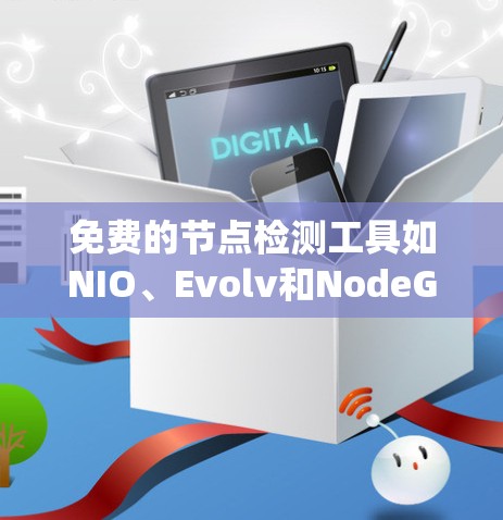 免费的节点检测工具如NIO、Evolv和NodeGlow,是评估网络或系统节点性能、稳定性和安全性的工具,适合开发者和管理员使用。以下是它们的详细介绍 免费的节点检测工具如NIO、Evolv和NodeGlow,是评估网络或系统节点性能、稳定性和安全性的工具,适合开发者和管理员使用。以下是它们的详细介绍
