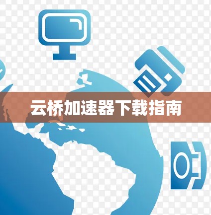 云桥加速器下载指南 云桥加速器下载指南