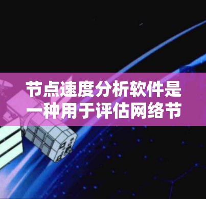 节点速度分析软件是一种用于评估网络节点数据传输速度和带宽的工具,广泛应用于网络优化和流量管理。以下是对节点速度分析软件的详细介绍 节点速度分析软件是一种用于评估网络节点数据传输速度和带宽的工具,广泛应用于网络优化和流量管理。以下是对节点速度分析软件的详细介绍