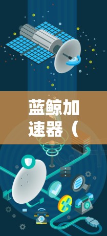 蓝鲸加速器(B鲸 Accelerator)是一个知名的加速软件,广泛用于加速游戏、视频流和其他需要快速加载内容的设备。如果您需要了解蓝鲸加速器的全球加速线路,以下是一些主要的加速点 蓝鲸加速器(B鲸 Accelerator)是一个知名的加速软件,广泛用于加速游戏、视频流和其他需要快速加载内容的设备。如果您需要了解蓝鲸加速器的全球加速线路,以下是一些主要的加速点