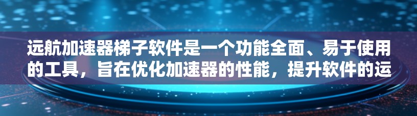 远航加速器梯子软件是一个功能全面、易于使用的工具,旨在优化加速器的性能,提升软件的运行效率。以下是其主要特点和功能 远航加速器梯子软件是一个功能全面、易于使用的工具,旨在优化加速器的性能,提升软件的运行效率。以下是其主要特点和功能