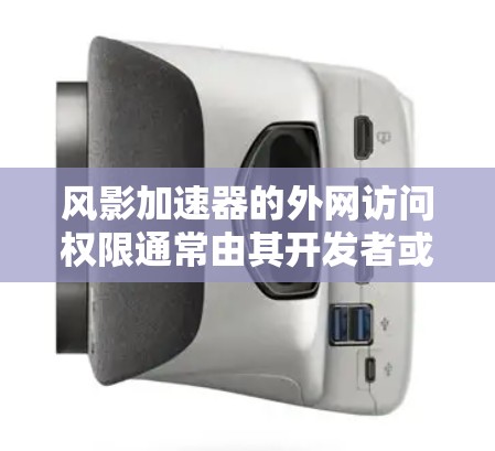 风影加速器的外网访问权限通常由其开发者或支持团队决定,具体权限取决于加速器的版本和设置。以下是一些关键点,帮助你更好地了解如何访问外网 风影加速器的外网访问权限通常由其开发者或支持团队决定,具体权限取决于加速器的版本和设置。以下是一些关键点,帮助你更好地了解如何访问外网