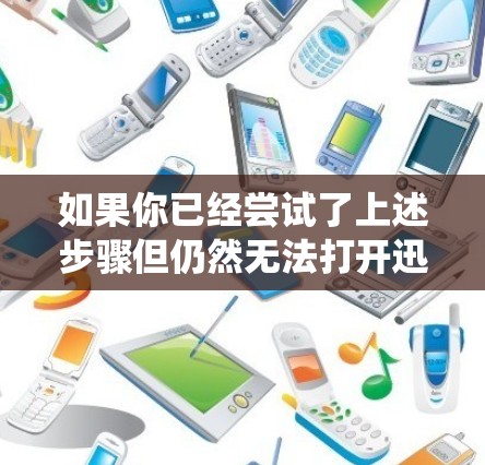 如果你已经尝试了上述步骤但仍然无法打开迅捷云梯的更新系统,以下是一个详细的解决方案 如果你已经尝试了上述步骤但仍然无法打开迅捷云梯的更新系统,以下是一个详细的解决方案