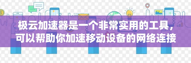 极云加速器是一个非常实用的工具,可以帮助你加速移动设备的网络连接,减少延迟和 bandwidth usage。以下是一个简单且快速的教程,帮助你快速上手使用极云加速器 极云加速器是一个非常实用的工具,可以帮助你加速移动设备的网络连接,减少延迟和 bandwidth usage。以下是一个简单且快速的教程,帮助你快速上手使用极云加速器