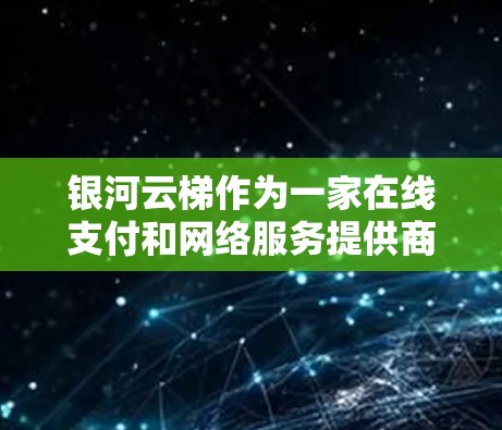 银河云梯作为一家在线支付和网络服务提供商，其网络服务的测速数据通常会发布在官方网站或相关平台。以下是一些可能的银河云梯线路的测速情况（以223年12月的数据为例，具体数据可能因情况而异）