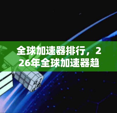 全球加速器排行,226年全球加速器趋势与机遇 全球加速器排行,226年全球加速器趋势与机遇