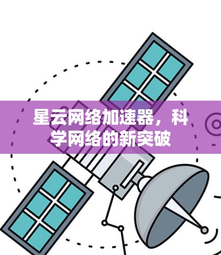 星云网络加速器,科学网络的新突破 星云网络加速器,科学网络的新突破