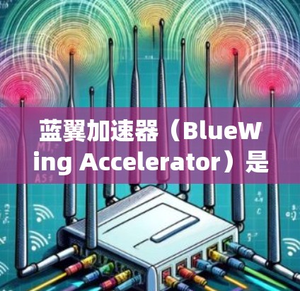 蓝翼加速器（BlueWing Accelerator）是一个专注于提升手机性能的加速工具，支持在手机上运行。如果你在寻找一个在移动端提供良好加速效果的好工具，可以按照以下步骤进行操作