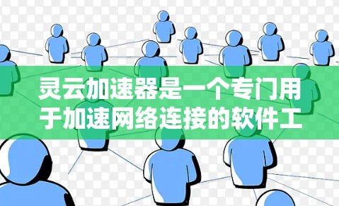 灵云加速器是一个专门用于加速网络连接的软件工具，旨在提升带宽、加速移动数据流等。以下是下载并使用的步骤说明