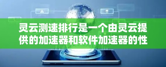 灵云测速排行是一个由灵云提供的加速器和软件加速器的性能测试工具,帮助用户优化加速器选择。以下是关于灵云测速排行的详细信息 灵云测速排行是一个由灵云提供的加速器和软件加速器的性能测试工具,帮助用户优化加速器选择。以下是关于灵云测速排行的详细信息