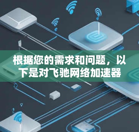根据您的需求和问题，以下是对飞驰网络加速器的总结和推荐