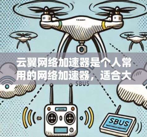 云翼网络加速器是个人常用的网络加速器,适合大多数用户。以下是其主要功能和特点 云翼网络加速器是个人常用的网络加速器,适合大多数用户。以下是其主要功能和特点