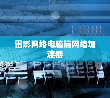 雷影网络电脑端网络加速器 雷影网络电脑端网络加速器
