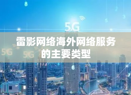 雷影网络海外网络服务的主要类型 雷影网络海外网络服务的主要类型