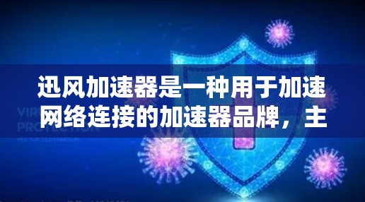 迅风加速器是一种用于加速网络连接的加速器品牌，主要面向用户优化网络性能。以下是关于迅风加速器的评测和推荐