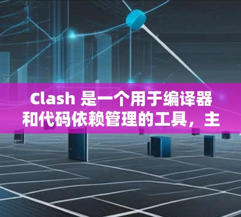 Clash 是一个用于编译器和代码依赖管理的工具,主要用于处理依赖关系。以下是使用Clash的基本步骤和方法 Clash 是一个用于编译器和代码依赖管理的工具,主要用于处理依赖关系。以下是使用Clash的基本步骤和方法