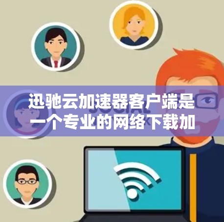 迅驰云加速器客户端是一个专业的网络下载加速工具,专为用户优化下载速度而设计。以下是关于迅驰云加速器客户端的详细介绍 迅驰云加速器客户端是一个专业的网络下载加速工具,专为用户优化下载速度而设计。以下是关于迅驰云加速器客户端的详细介绍