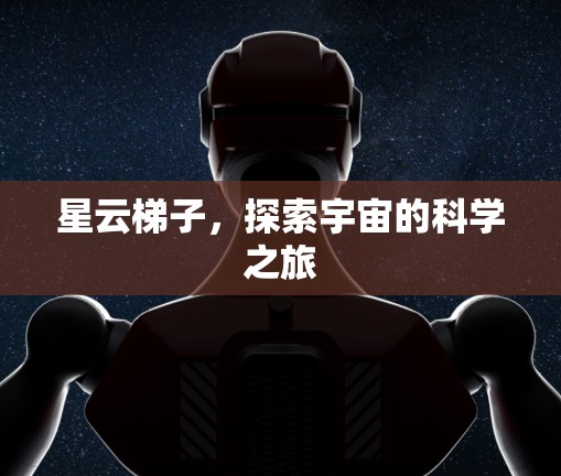 星云梯子,探索宇宙的科学之旅 星云梯子,探索宇宙的科学之旅