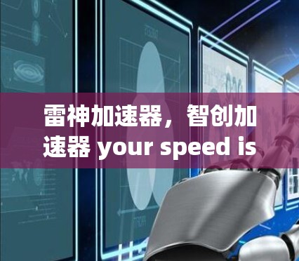 雷神加速器,智创加速器 your speed is our strength! 雷神加速器,智创加速器 your speed is our strength!