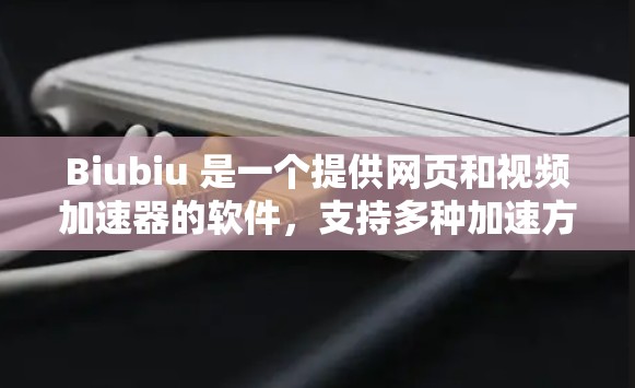 Biubiu 是一个提供网页和视频加速器的软件,支持多种加速方式,包括网页加速器、视频加速器和文件下载加速器。以下是下载和使用Biubiu的步骤 Biubiu 是一个提供网页和视频加速器的软件,支持多种加速方式,包括网页加速器、视频加速器和文件下载加速器。以下是下载和使用Biubiu的步骤